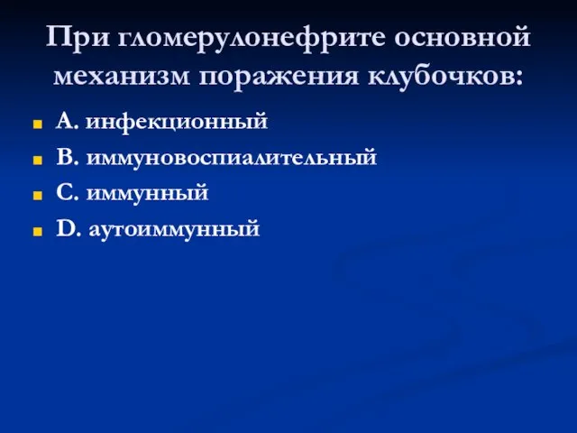 При гломерулонефрите основной механизм поражения клубочков: А. инфекционный В. иммуновоспиалительный С. иммунный D. аутоиммунный