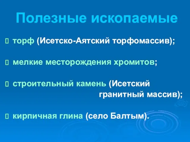 Полезные ископаемые торф (Исетско-Аятский торфомассив); мелкие месторождения хромитов; строительный камень (Исетский гранитный