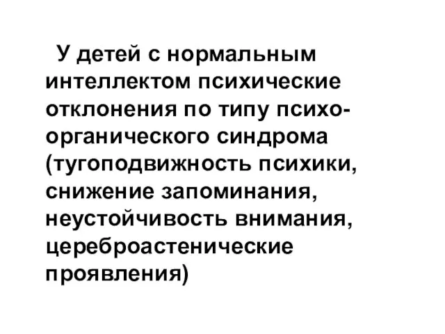 У детей с нормальным интеллектом психические отклонения по типу психо-органического синдрома (тугоподвижность