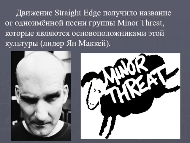Движение Straight Edge получило название от одноимённой песни группы Minor Threat, которые