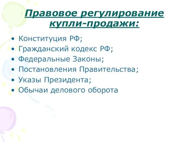 Правовое регулирование купли-продажи: Конституция РФ; Гражданский кодекс РФ; Федеральные Законы; Постановления Правительства;