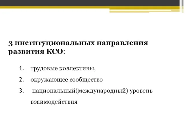 3 институциональных направления развития КСО: трудовые коллективы, окружающее сообщество национальный(международный) уровень взаимодействия