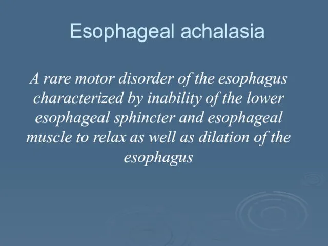 Esophageal achalasia A rare motor disorder of the esophagus characterized by inability