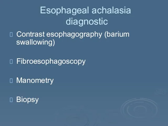 Esophageal achalasia diagnostic Contrast esophagography (barium swallowing) Fibroesophagoscopy Manometry Biopsy