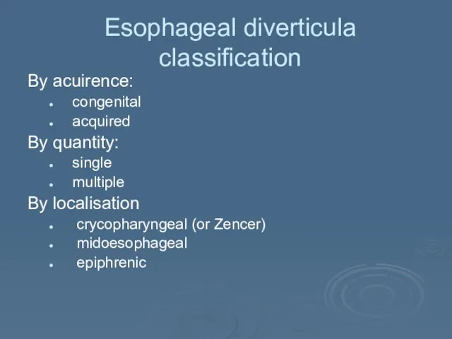 Esophageal diverticula classification By acuirence: congenital acquired By quantity: single multiple By