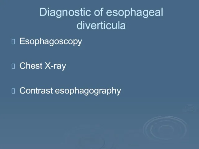 Diagnostic of esophageal diverticula Esophagoscopy Chest X-ray Contrast esophagography