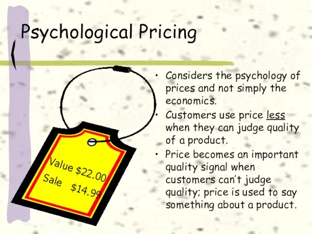 Psychological Pricing Considers the psychology of prices and not simply the economics.