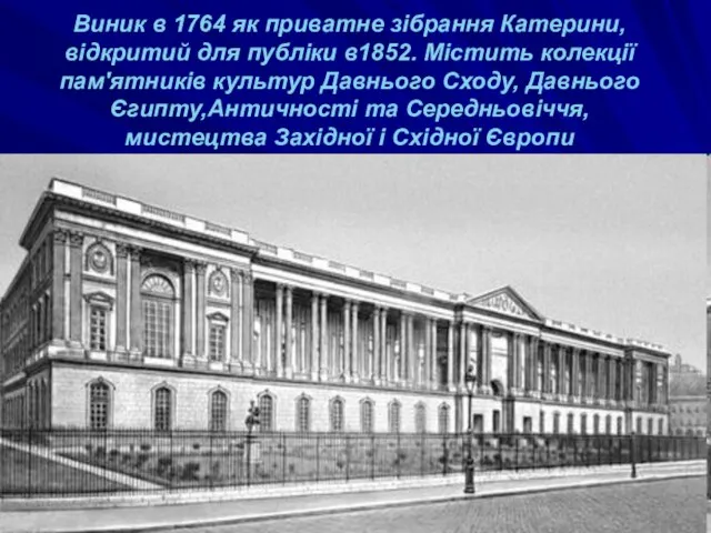 Виник в 1764 як приватне зібрання Катерини, відкритий для публіки в1852. Містить