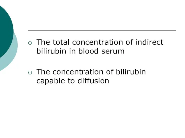 The total concentration of indirect bilirubin in blood serum The concentration of bilirubin capable to diffusion