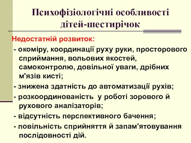 Психофізіологічні особливості дітей-шестирічок Недостатній розвиток: - окоміру, координації руху руки, просторового сприймання,