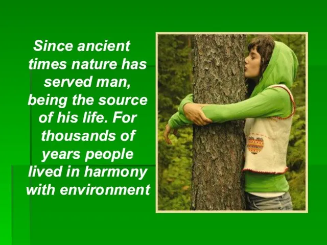Since ancient times nature has served man, being the source of his
