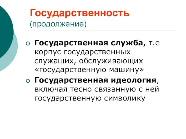 Государственность (продолжение) Государственная служба, т.е корпус государственных служащих, обслуживающих «государственную машину» Государственная