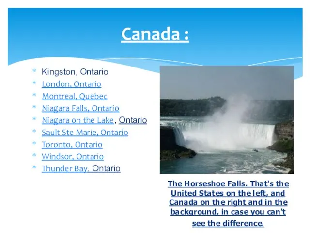Canada : Kingston, Ontario London, Ontario Montreal, Quebec Niagara Falls, Ontario Niagara