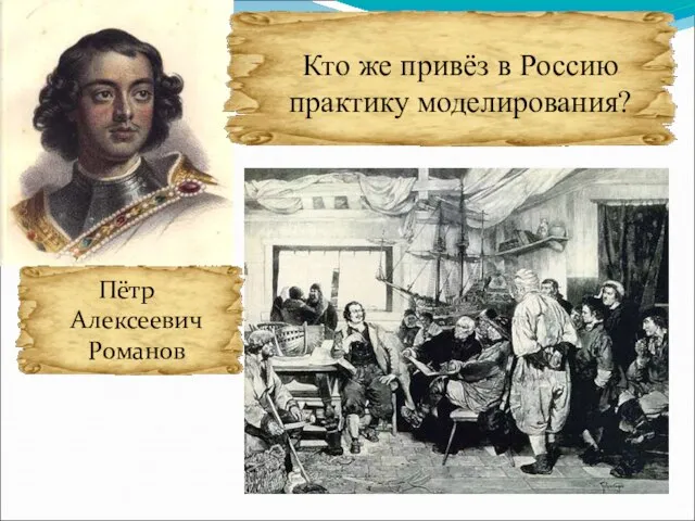 Кто же привёз в Россию практику моделирования? Пётр Алексеевич Романов