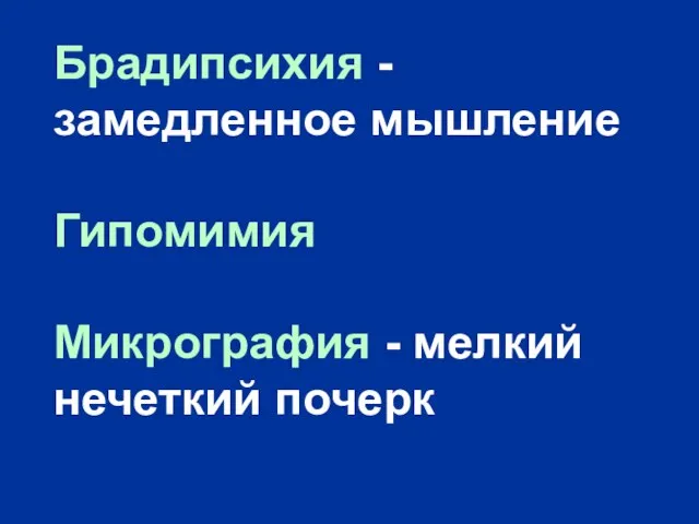 Брадипсихия - замедленное мышление Гипомимия Микрография - мелкий нечеткий почерк