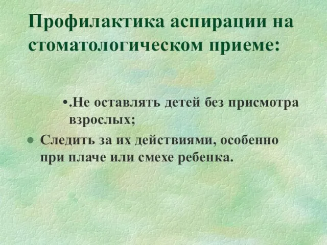 Профилактика аспирации на стоматологическом приеме: .Не оставлять детей без присмотра взрослых; Следить