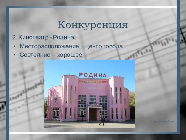 Конкуренция 2. Кинотеатр «Родина» Месторасположение - центр города; Состояние – хорошее. http://elistainfo.ru