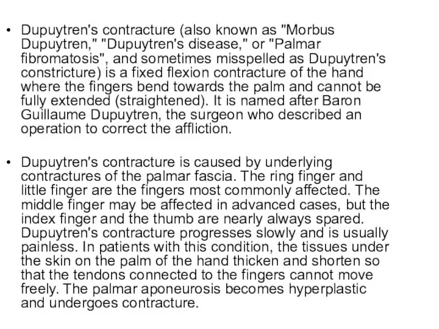 Dupuytren's contracture (also known as "Morbus Dupuytren," "Dupuytren's disease," or "Palmar fibromatosis",