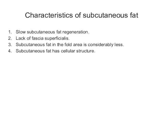 Characteristics of subcutaneous fat Slow subcutaneous fat regeneration. Lack of fascia superficialis.
