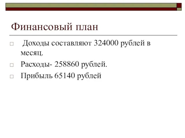 Финансовый план Доходы составляют 324000 рублей в месяц. Расходы- 258860 рублей. Прибыль 65140 рублей