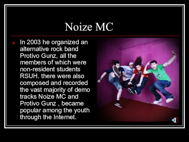 Noize MC In 2003 he organized an alternative rock band Protivo Gunz,