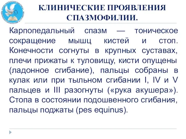 КЛИНИЧЕСКИЕ ПРОЯВЛЕНИЯ СПАЗМОФИЛИИ. Карпопедальный спазм — тоническое сокращение мышц кистей и стоп.