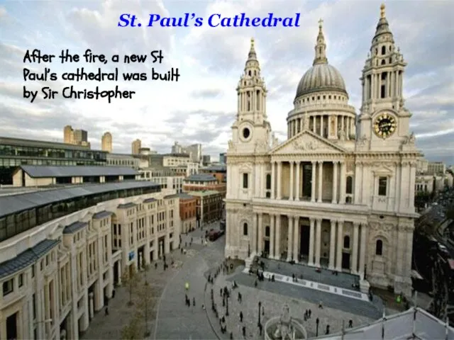 St. Paul’s Cathedral After the fire, a new St Paul’s cathedral was built by Sir Christopher