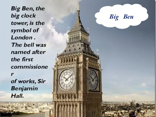 Big Ben Big Ben, the big clock tower, is the symbol of