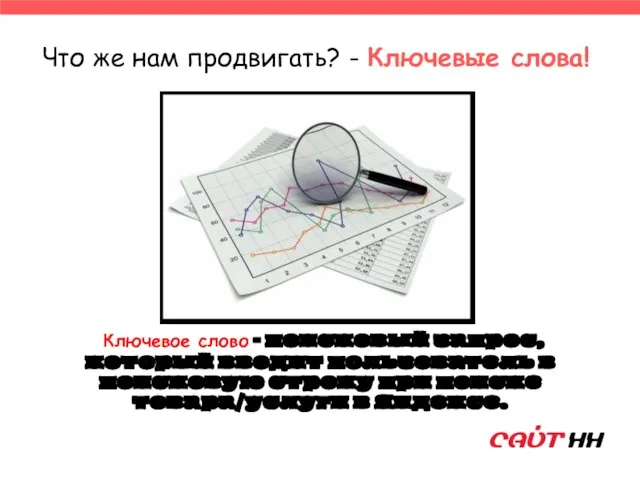 Что же нам продвигать? - Ключевые слова! Ключевое слово - поисковый запрос,