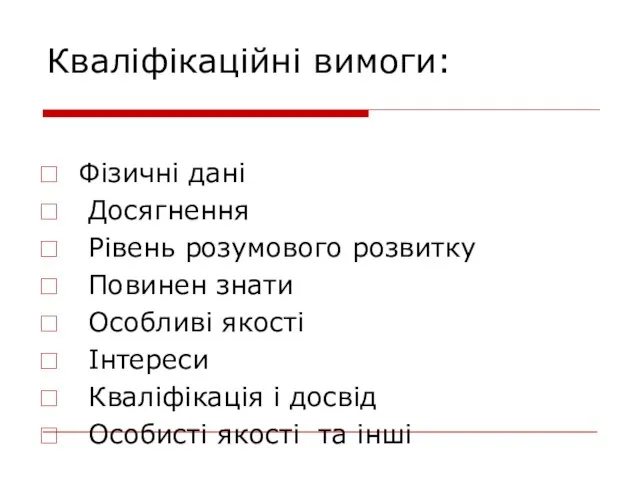 Кваліфікаційні вимоги: Фізичні дані Досягнення Рівень розумового розвитку Повинен знати Особливі якості