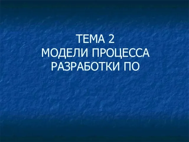 ТЕМА 2 МОДЕЛИ ПРОЦЕССА РАЗРАБОТКИ ПО