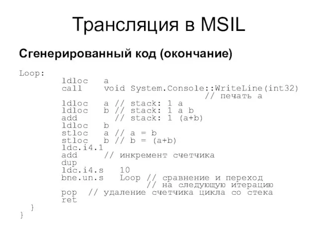 Трансляция в MSIL Сгенерированный код (окончание) Loop: ldloc a call void System.Console::WriteLine(int32)