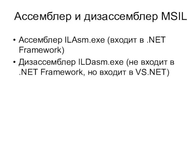 Ассемблер и дизассемблер MSIL Ассемблер ILAsm.exe (входит в .NET Framework) Дизассемблер ILDasm.exe