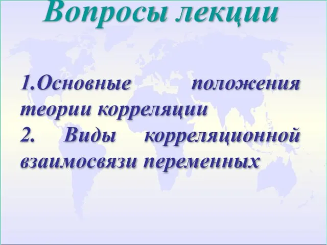 Вопросы лекции 1.Основные положения теории корреляции 2. Виды корреляционной взаимосвязи переменных