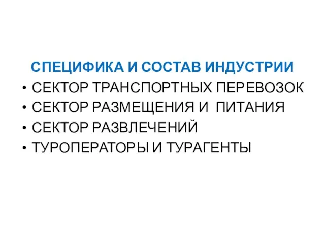 СПЕЦИФИКА И СОСТАВ ИНДУСТРИИ СЕКТОР ТРАНСПОРТНЫХ ПЕРЕВОЗОК СЕКТОР РАЗМЕЩЕНИЯ И ПИТАНИЯ СЕКТОР РАЗВЛЕЧЕНИЙ ТУРОПЕРАТОРЫ И ТУРАГЕНТЫ