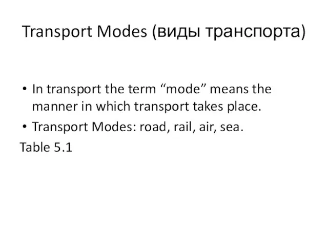 Transport Modes (виды транспорта) In transport the term “mode” means the manner