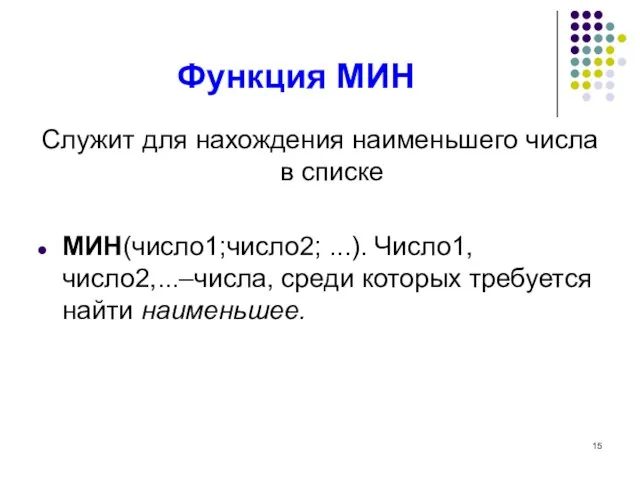 Функция МИН Служит для нахождения наименьшего числа в списке МИН(число1;число2; ...). Число1,