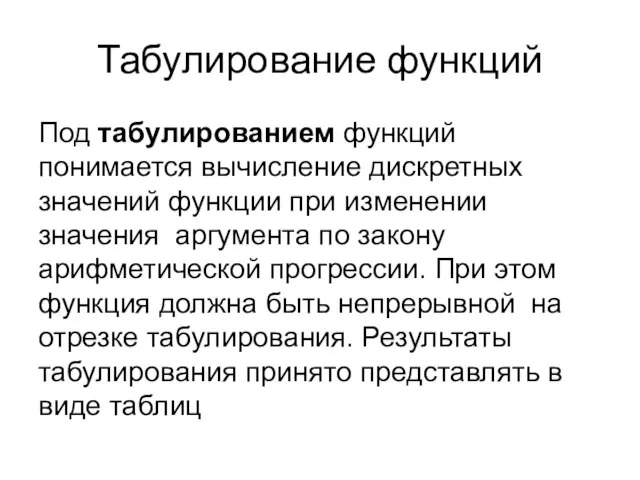 Табулирование функций Под табулированием функций понимается вычисление дискретных значений функции при изменении