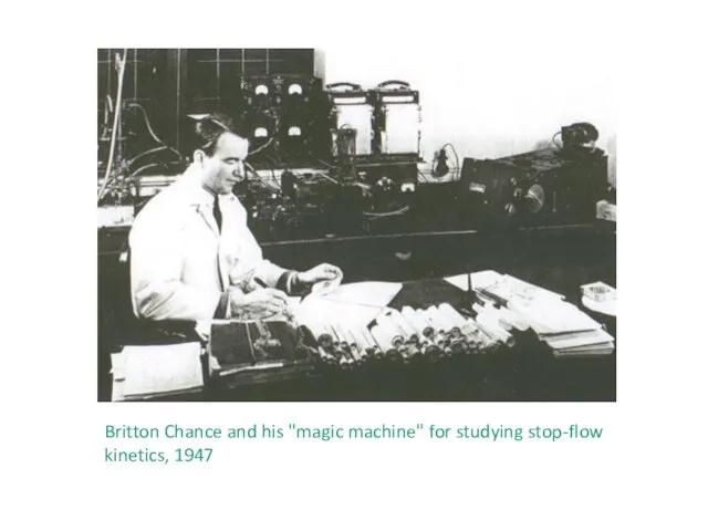 Britton Chance and his "magic machine" for studying stop-flow kinetics, 1947