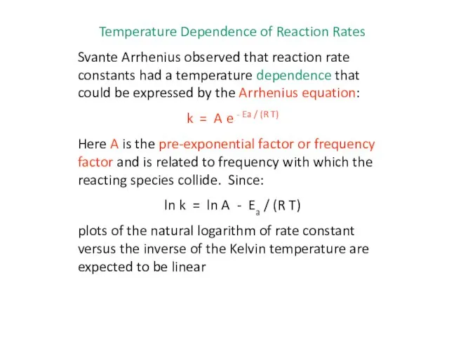 Temperature Dependence of Reaction Rates Svante Arrhenius observed that reaction rate constants