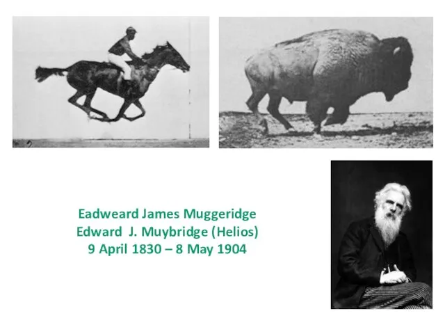 Eadweard James Muggeridge Edward J. Muybridge (Helios) 9 April 1830 – 8 May 1904