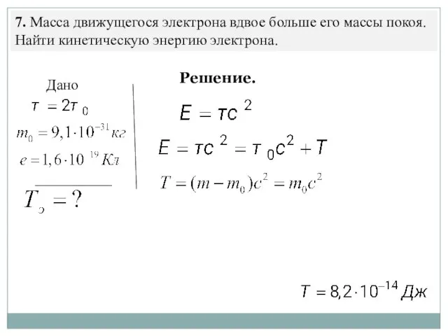 7. Масса движущегося электрона вдвое больше его массы покоя. Найти кинетическую энергию электрона. Дано Решение.