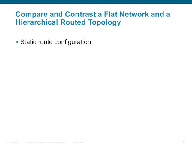 Compare and Contrast a Flat Network and a Hierarchical Routed Topology Static route configuration