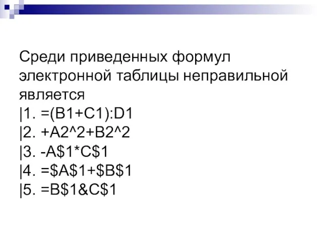 Среди приведенных формул электронной таблицы неправильной является |1. =(B1+C1):D1 |2. +A2^2+B2^2 |3.