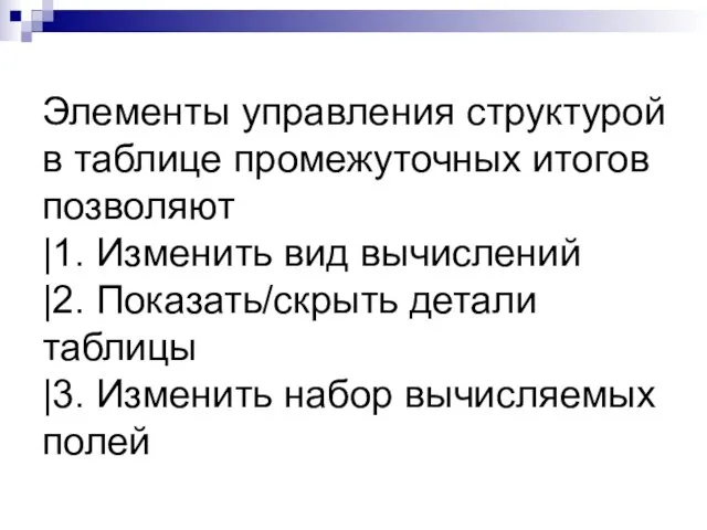 Элементы управления структурой в таблице промежуточных итогов позволяют |1. Изменить вид вычислений