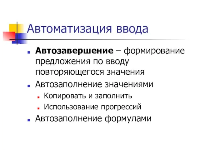 Автоматизация ввода Автозавершение – формирование предложения по вводу повторяющегося значения Автозаполнение значениями