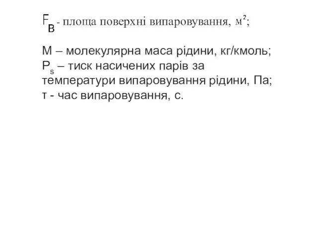 - площа поверхні випаровування, ; М – молекулярна маса рідини, кг/кмоль; Рs