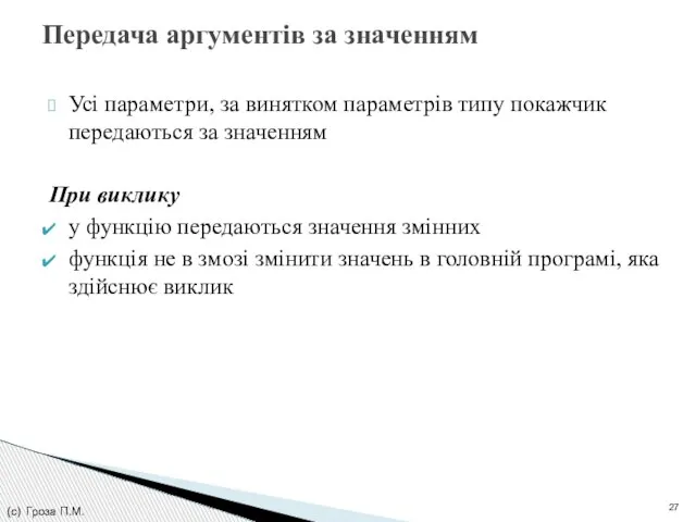 Усі параметри, за винятком параметрів типу покажчик передаються за значенням При виклику