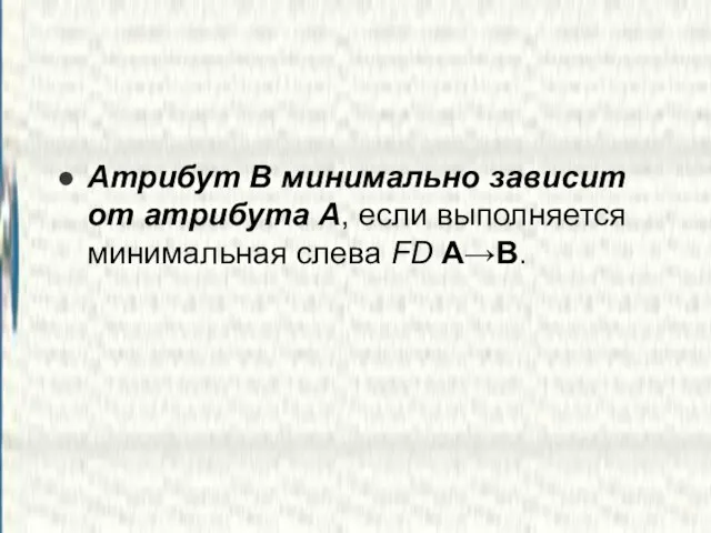 Атрибут B минимально зависит от атрибута A, если выполняется минимальная слева FD A→B.