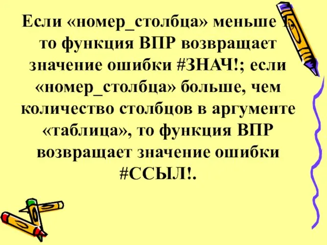 Если «номер_столбца» меньше 1, то функция ВПР возвращает значение ошибки #ЗНАЧ!; если